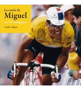 La estela de Miguel en 101 imágenes Historia y Biografías de ciclistas 978-84-943522-8-7