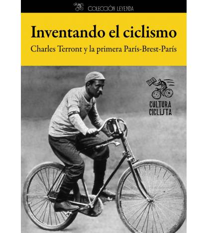 Inventando el ciclismo. Charles Terront y la primera París-Brest-París|Charles Terront|Biografías|9788493994839|Libros de Ruta