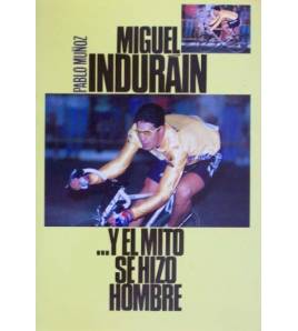 Miguel Indurain... y el mito se hizo hombre|Pablo Muñoz|Biografías|9788481829525|Libros de Ruta