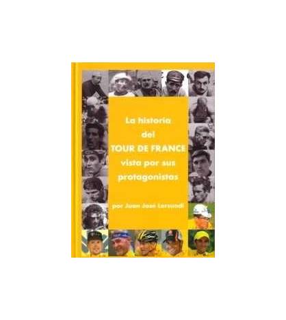 La historia del Tour de France vista por sus protagonistas Historia 978-84-612-3845-3 Juan Antonio Moya Sáez