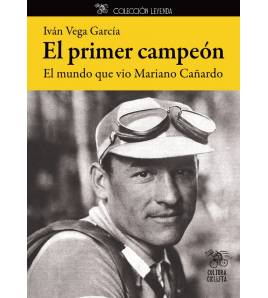 El primer campeón. El mundo que vio Mariano Cañardo Crónicas / Ensayo 978-84-941898-8-3 Iván Vega García
