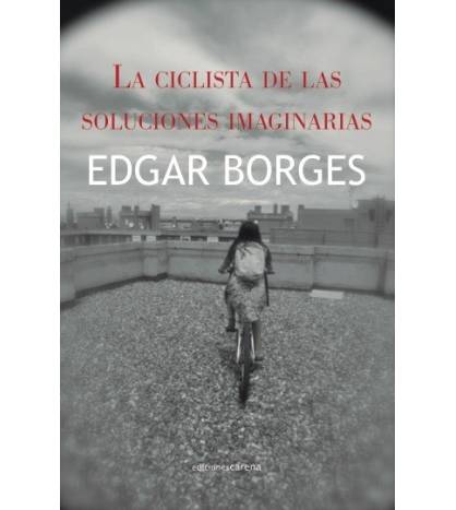 La ciclista de las soluciones imaginarias Novelas / Ficción 978-84-16054-45-9 Edgar Borges
