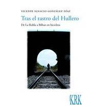 Tras el rastro del Hullero. De La Robla a Bilbao en bicicleta|Vicente Ignacio González Díaz|Guías / Viajes|9788483674345|Libros de Ruta