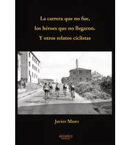 La carrera que no fue, los héroes que no llegaron. Y otros relatos ciclistas Crónicas / Ensayo 9788415924364 Javier Muro