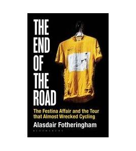 The End of the Road. The Festina Affair and the Tour that Almost Wrecked Cycling Inglés 9781472913029 Alasdair Fotheringham