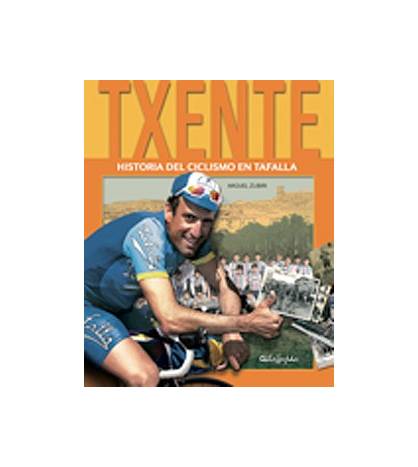 Txente. Historia del ciclismo en Tafalla|Miguel Zubiri Luna|Biografías|9788493752293|Libros de Ruta