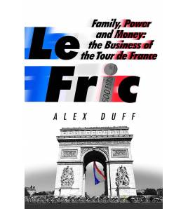 Le Fric. Family, Power and Money: The Business of the Tour de France|Alex Duff|Inglés|9781408716724|Libros de Ruta