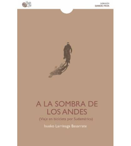 A la sombra de los Andes. Viaje en bicicleta por Sudamérica|Isusko Larrinaga|Guías / Viajes|9788416320882|Libros de Ruta